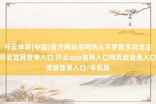 开云体育(中国)官方网站但阿炳从不罗致东说念主家赈济-开云官网登录入口 开云app官网入口网页版登录入口/手机版