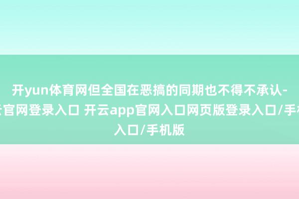 开yun体育网但全国在恶搞的同期也不得不承认-开云官网登录入口 开云app官网入口网页版登录入口/手机版