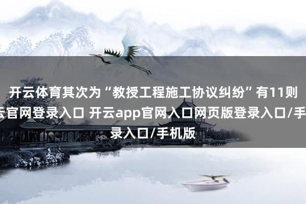 开云体育其次为“教授工程施工协议纠纷”有11则-开云官网登录入口 开云app官网入口网页版登录入口/手机版