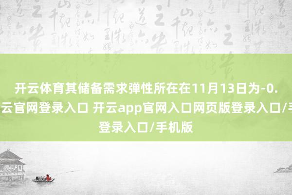 开云体育其储备需求弹性所在在11月13日为-0.15-开云官网登录入口 开云app官网入口网页版登录入口/手机版