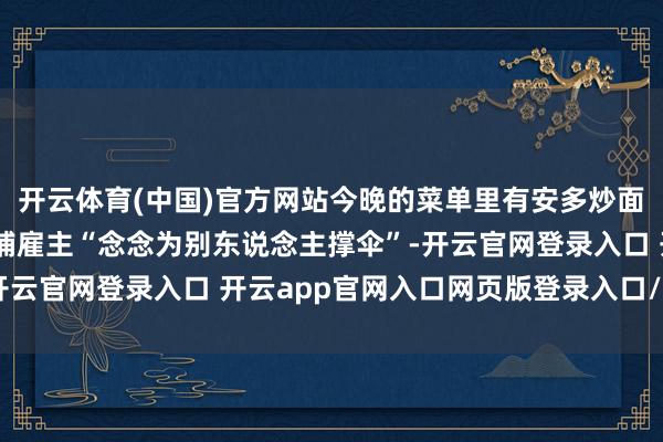 开云体育(中国)官方网站今晚的菜单里有安多炒面 来自玉树的定日县饭铺雇主“念念为别东说念主撑伞”-开云官网登录入口 开云app官网入口网页版登录入口/手机版