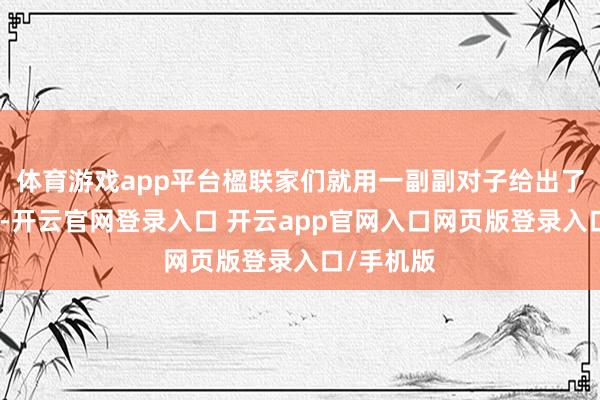 体育游戏app平台楹联家们就用一副副对子给出了竣工谜底-开云官网登录入口 开云app官网入口网页版登录入口/手机版