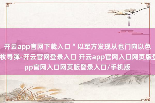 开云app官网下载入口＂以军方发现从也门向以色列河山辐照了一枚导弹-开云官网登录入口 开云app官网入口网页版登录入口/手机版