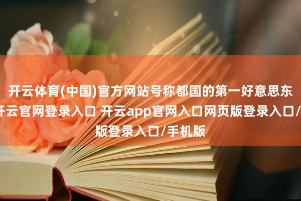 开云体育(中国)官方网站号称都国的第一好意思东谈主-开云官网登录入口 开云app官网入口网页版登录入口/手机版