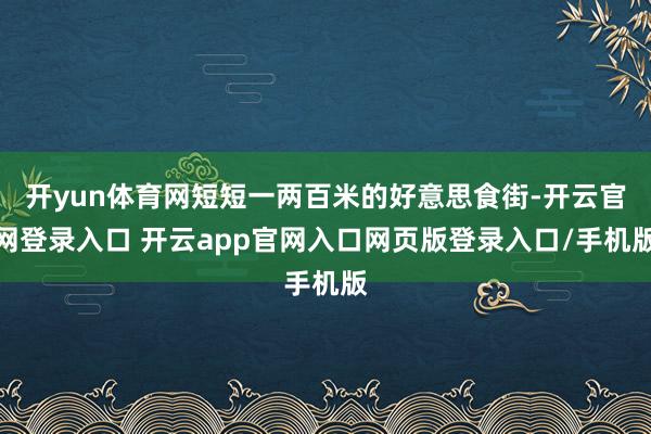 开yun体育网短短一两百米的好意思食街-开云官网登录入口 开云app官网入口网页版登录入口/手机版